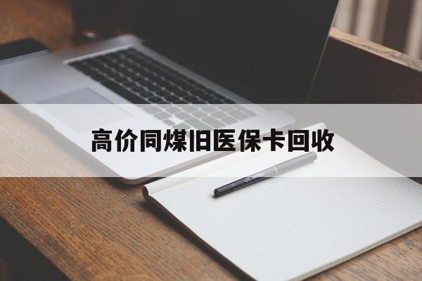 乐清高价同煤旧医保卡回收的最新政策(2025年乐清倒卖医保回收药品的法律规定分享)